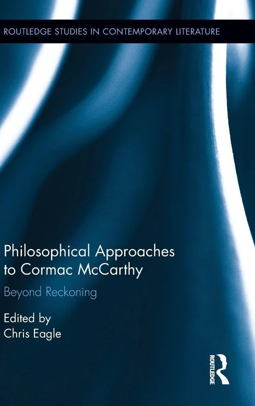 Philosophical Approaches to Cormac McCarthy: Beyond Reckoning (Routledge Studies in Contemporary Literature)