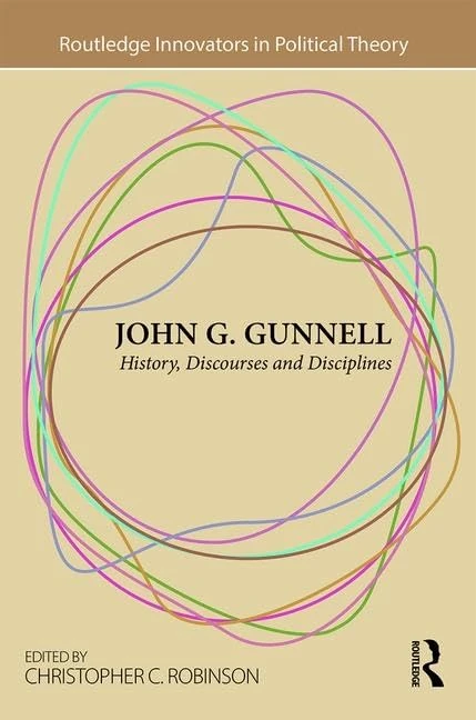 John G. Gunnell: History, Discourses and Disciplines (Routledge Innovators in Political Theory)