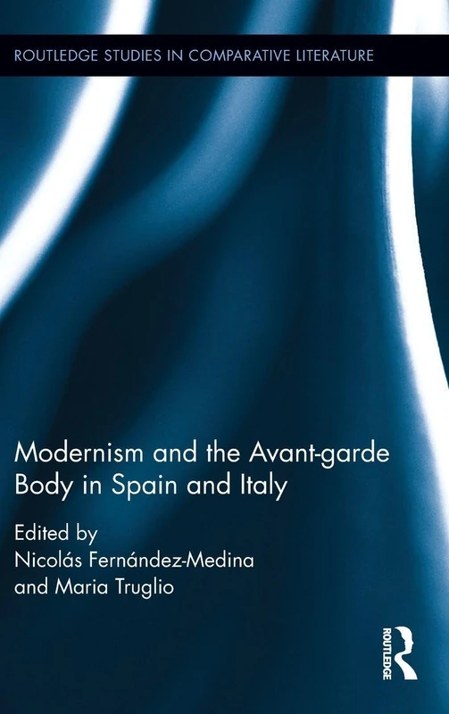 Modernism and the Avant-garde Body in Spain and Italy (Routledge Studies in Comparative Literature)