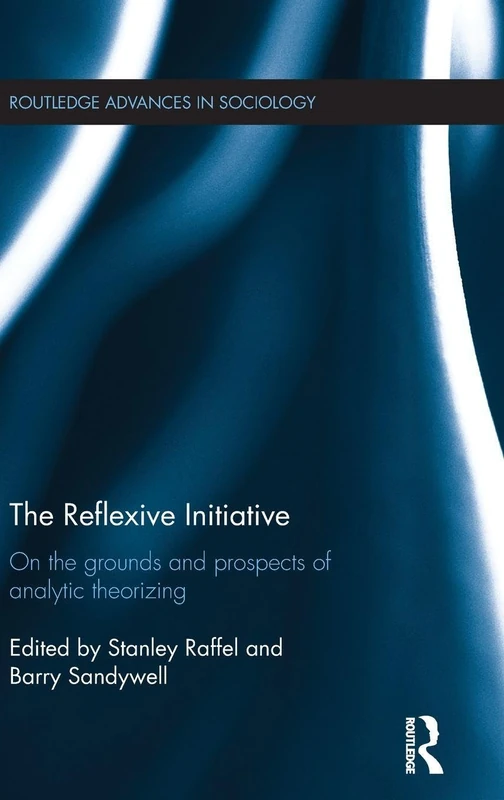 The Reflexive Initiative: On the Grounds and Prospects of Analytic Theorizing (Routledge Advances in Sociology)