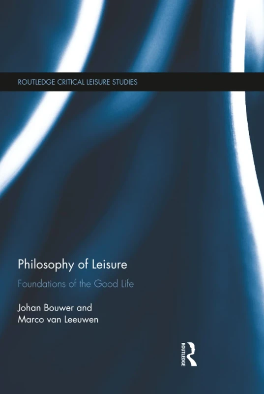 Philosophy of Leisure: Foundations of the good life (Routledge Critical Leisure Studies)