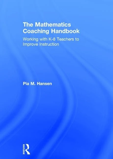 The Mathematics Coaching Handbook: Working with K-8 Teachers to Improve Instruction
