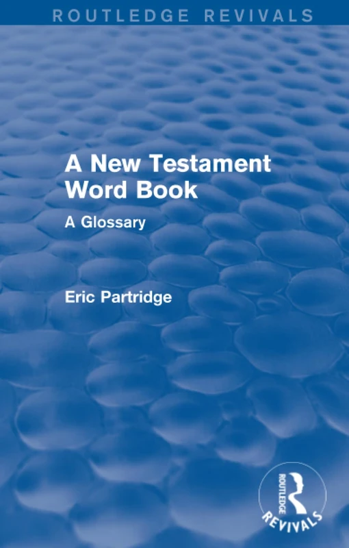 A New Testament Word Book (Routledge Revivals): A Glossary (Routledge Revivals: The Selected Works of Eric Partridge)