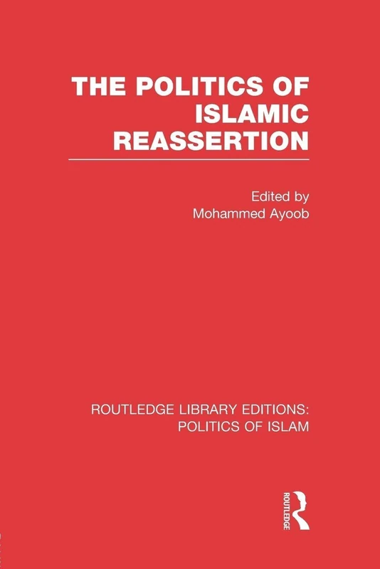 The Politics of Islamic Reassertion (Routledge Library Editions: Politics of Islam)