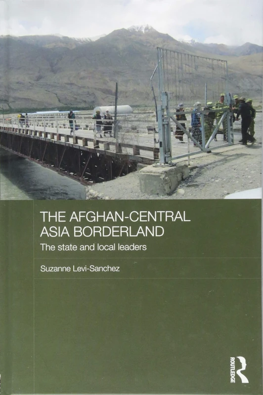 The Afghan-Central Asia Borderland: The State and Local Leaders (Central Asian Studies)