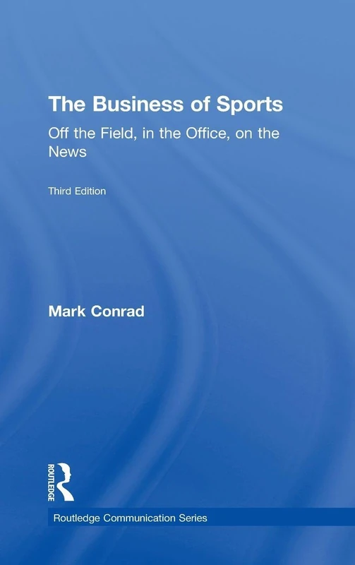 The Business of Sports: Off the Field, in the Office, on the News (Routledge Communication Series)