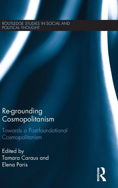 Re-Grounding Cosmopolitanism: Towards a Post-Foundational Cosmopolitanism (Routledge Studies in Social and Political Thought)
