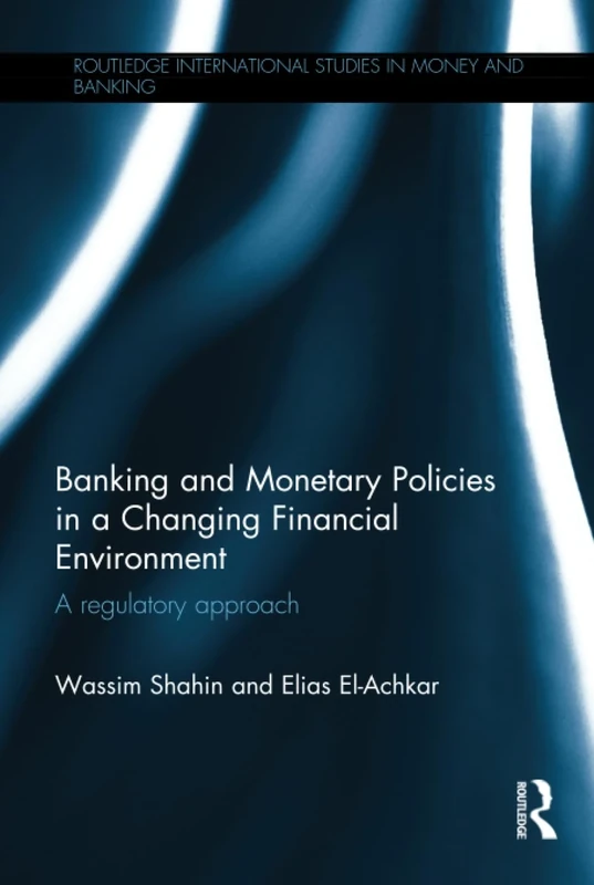 Banking and Monetary Policies in a Changing Financial Environment: A regulatory approach (Routledge International Studies in Money and Banking)