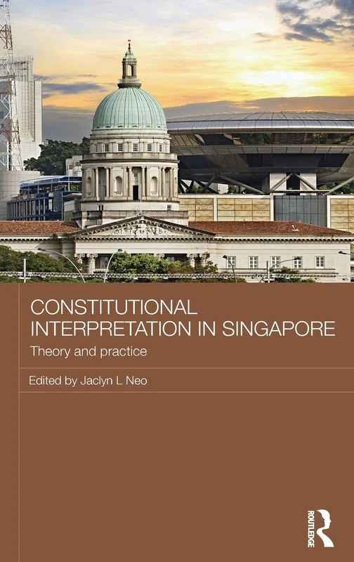 Constitutional Interpretation in Singapore: Theory and Practice (Routledge Law in Asia)