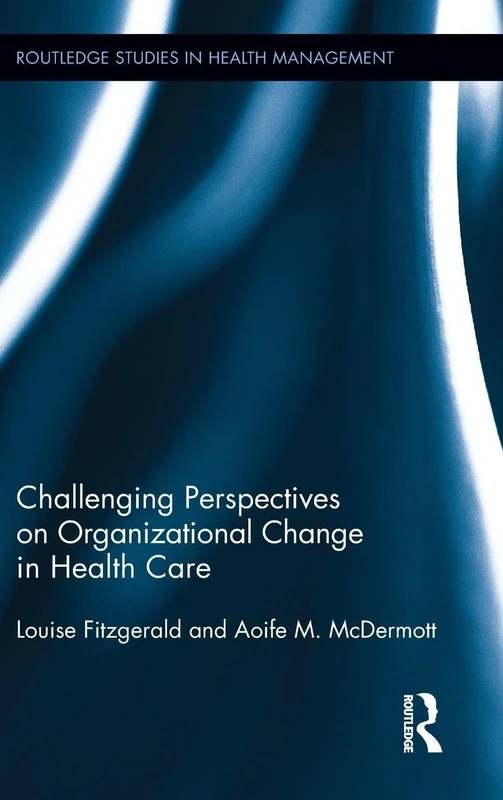 Challenging Perspectives on Organizational Change in Health Care (Routledge Studies in Health Management)