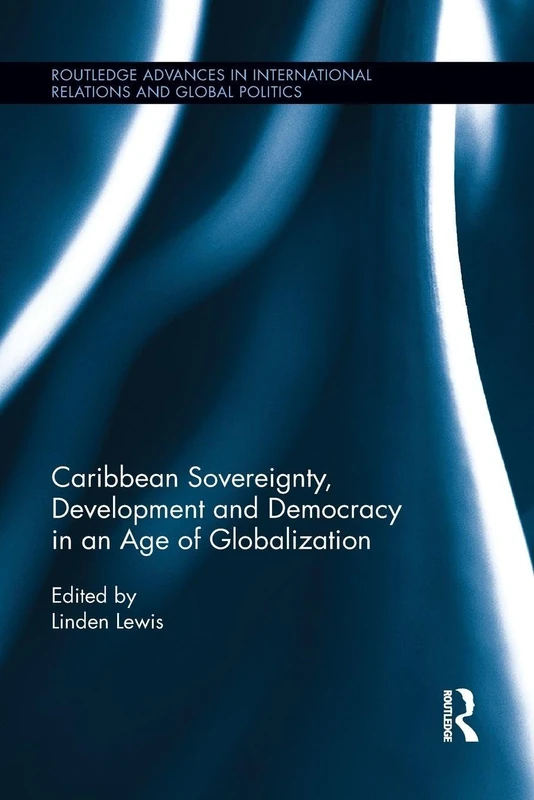 Caribbean Sovereignty, Development and Democracy in an Age of Globalization (Routledge Advances in International Relations and Global Politics)