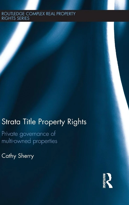 Strata Title Property Rights: Private governance of multi-owned properties (Routledge Complex Real Property Rights Series)