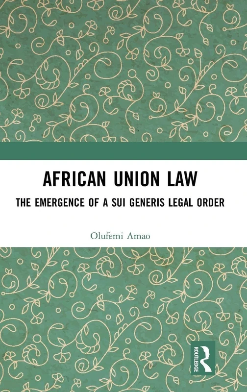 African Union Law: The Emergence of a Sui Generis Legal Order