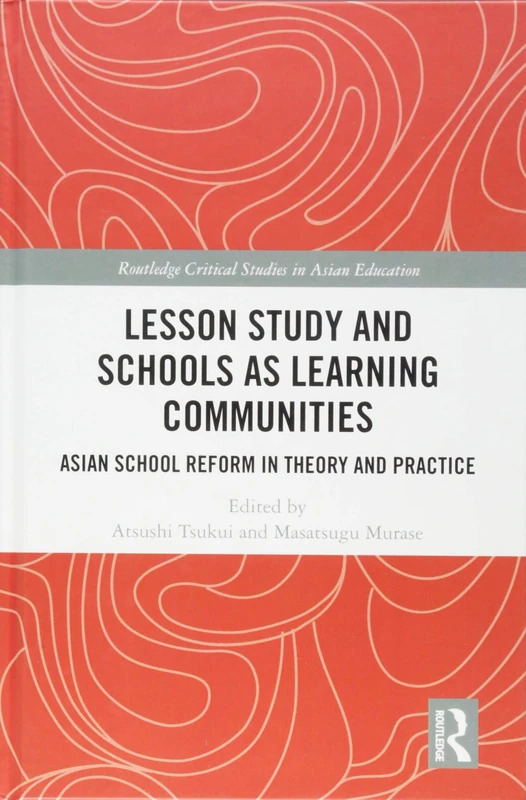 Lesson Study and Schools as Learning Communities: Asian School Reform in Theory and Practice (Routledge Critical Studies in Asian Education)
