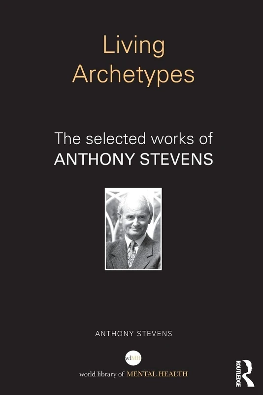 Living Archetypes: The selected works of Anthony Stevens (World Library of Mental Health)