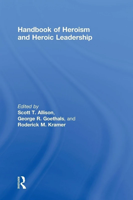 Handbook of Heroism and Heroic Leadership