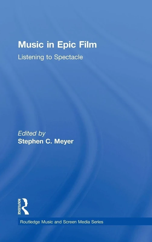 Music in Epic Film: Listening to Spectacle (Routledge Music and Screen Media Series)