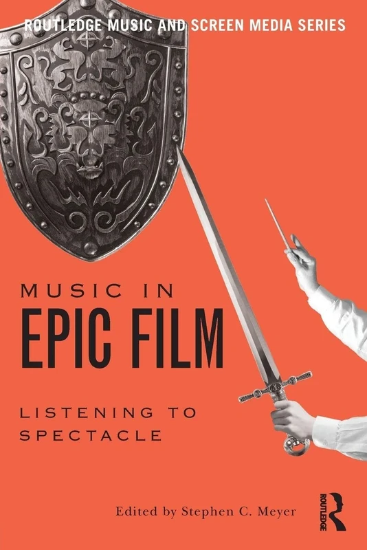Music in Epic Film: Listening to Spectacle (Routledge Music and Screen Media Series)