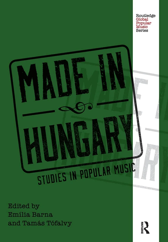 Made in Hungary: Studies in Popular Music (Routledge Global Popular Music Series)