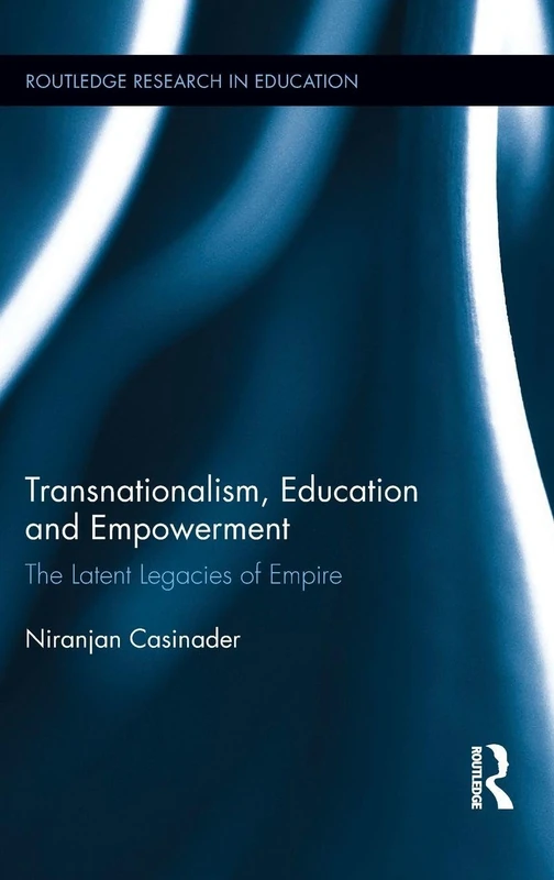 Transnationalism, Education and Empowerment: The Latent Legacies of Empire (Routledge Research in Education)