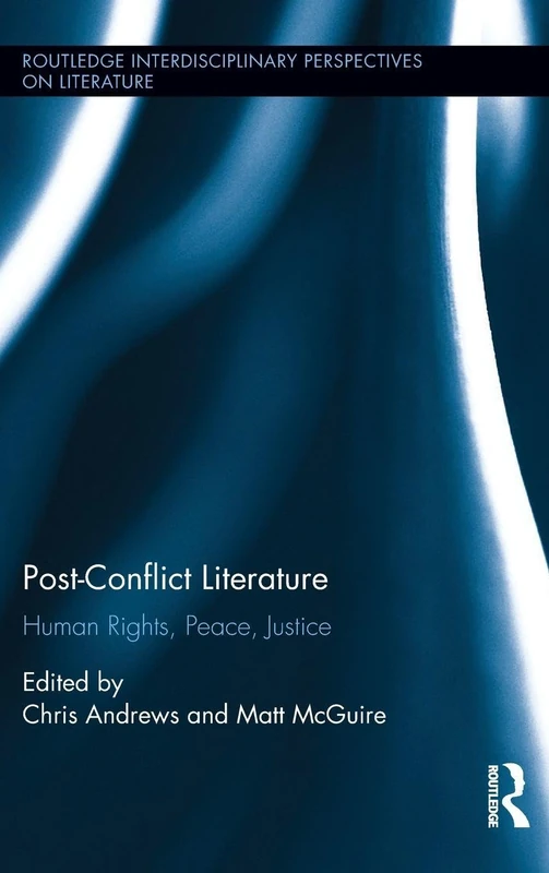 Post-Conflict Literature: Human Rights, Peace, Justice (Routledge Interdisciplinary Perspectives on Literature)