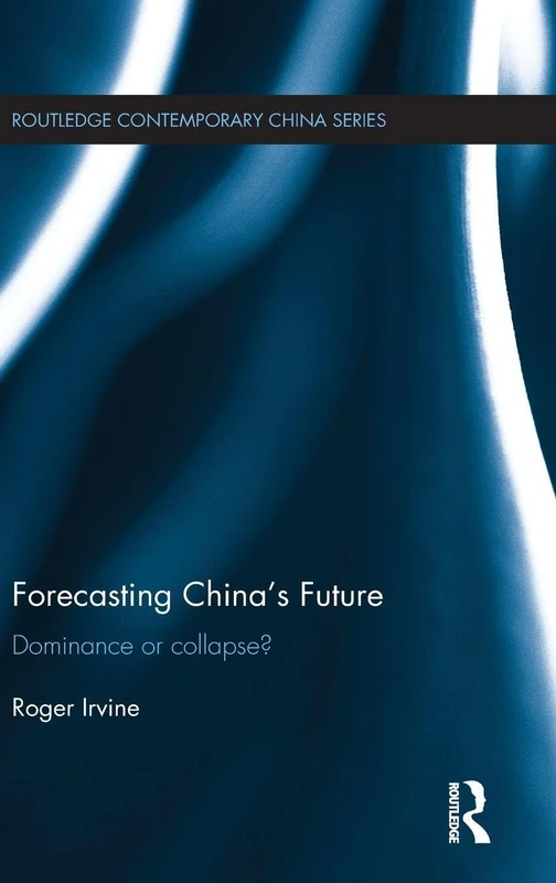 Routledge Forecasting China's Future: Dominance or Collapse?