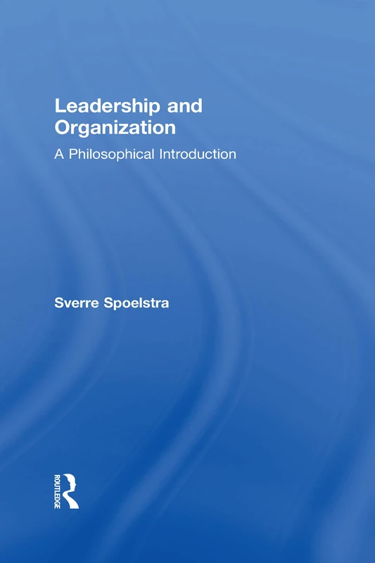 Routledge Leadership and Organization: A Philosophical Introduction