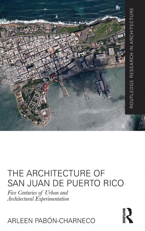 The Architecture of San Juan de Puerto Rico: Five centuries of urban and architectural experimentation (Routledge Research in Architecture) - Image 1