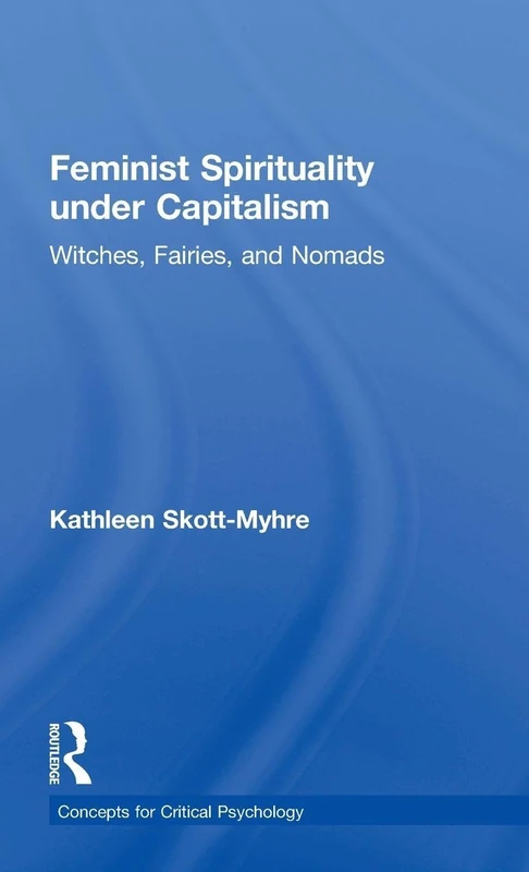 Feminist Spirituality under Capitalism: Witches, Fairies, and Nomads (Concepts for Critical Psychology)