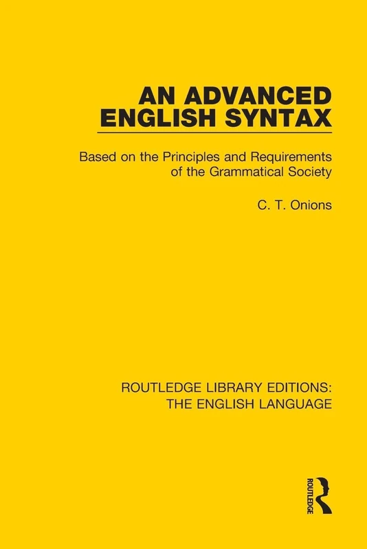 An Advanced English Syntax: Based on the Principles and Requirements of the Grammatical Society (Routledge Library Editions: The English Language)
