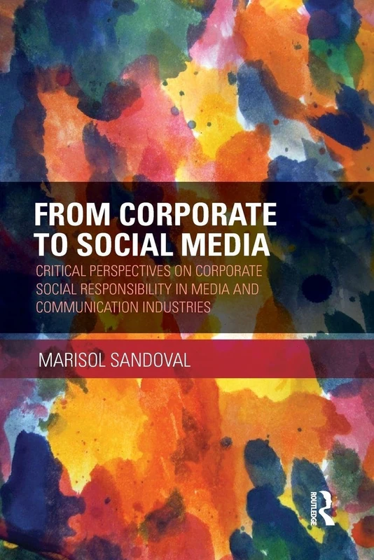 From Corporate to Social Media: Critical Perspectives on Corporate Social Responsibility in Media and Communication Industries (Routledge Advances in Sociology)
