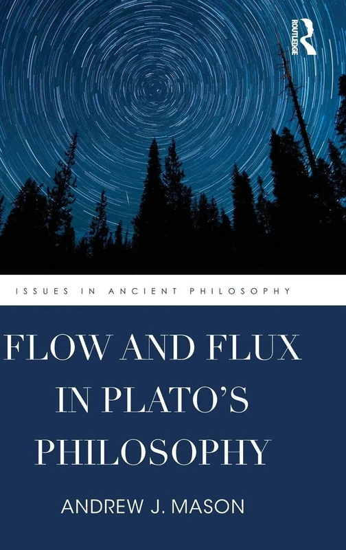 Flow and Flux in Plato's Philosophy (Issues in Ancient Philosophy)
