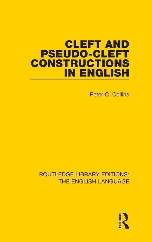 Cleft and Pseudo-Cleft Constructions in English: Volume 4 (Routledge Library Editions: The English Language)