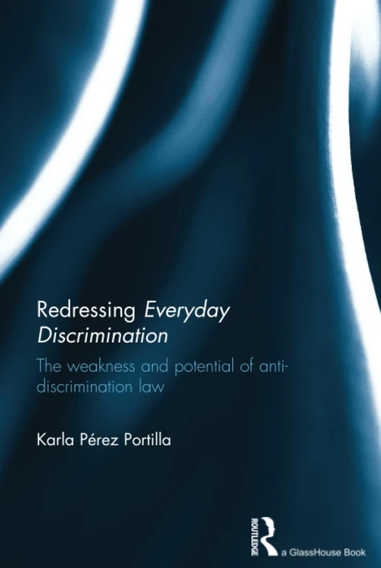 Redressing Everyday Discrimination: The Weakness and Potential of Anti-Discrimination Law