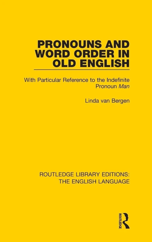 Pronouns and Word Order in Old English: With Particular Reference to the Indefinite Pronoun Man (Routledge Library Editions: The English Language)