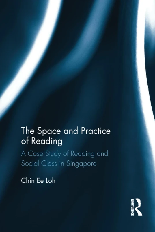 The Space and Practice of Reading: A Case Study of Reading and Social Class in Singapore (Routledge Research in Language Education)