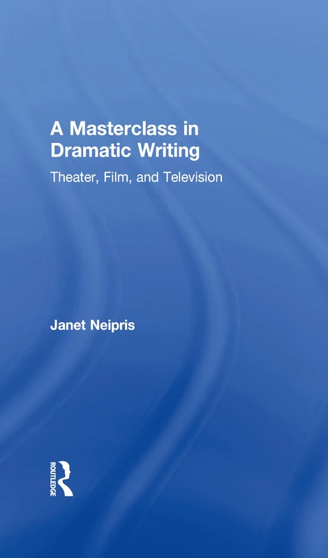 Routledge A Masterclass in Dramatic Writing - Theater/Film/TV
