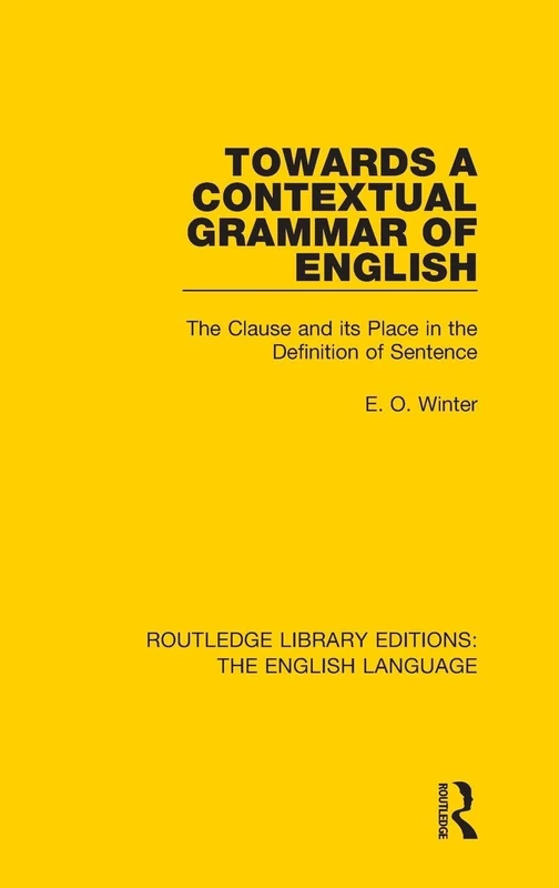 Towards a Contextual Grammar of English: The Clause and its Place in the Definition of Sentence: 28 (Routledge Library Editions: The English Language)