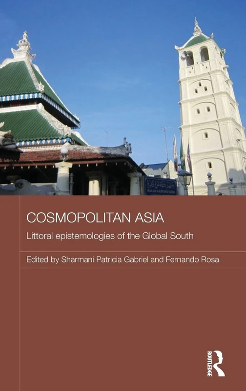 Cosmopolitan Asia: Littoral Epistemologies of the Global South (Routledge Malaysian Studies Series)