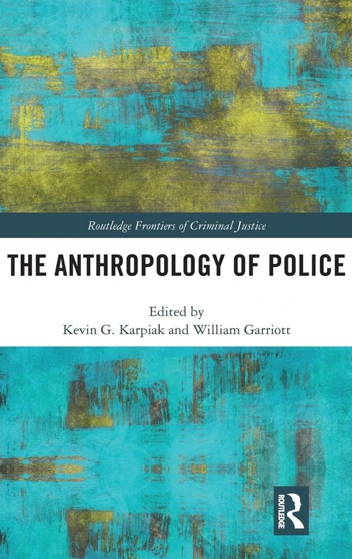 The Anthropology of Police (Routledge Frontiers of Criminal Justice)
