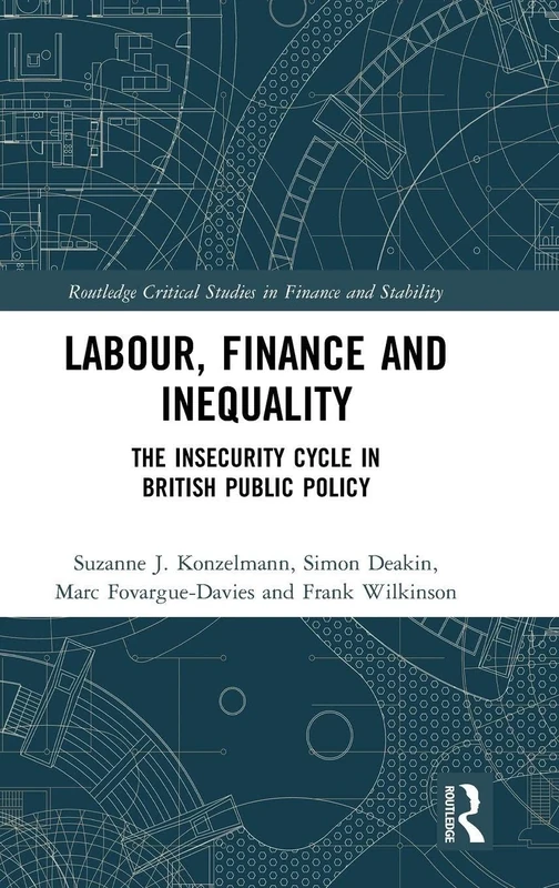 Labour, Finance and Inequality: The Insecurity Cycle in British Public Policy (Routledge Critical Studies in Finance and Stability)