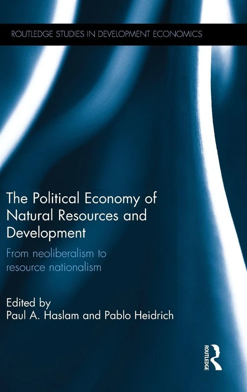 The Political Economy of Natural Resources and Development: From neoliberalism to resource nationalism (Routledge Studies in Development Economics)
