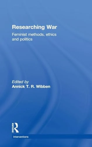 Routledge Researching War: Feminist Methods, Ethics and Politics