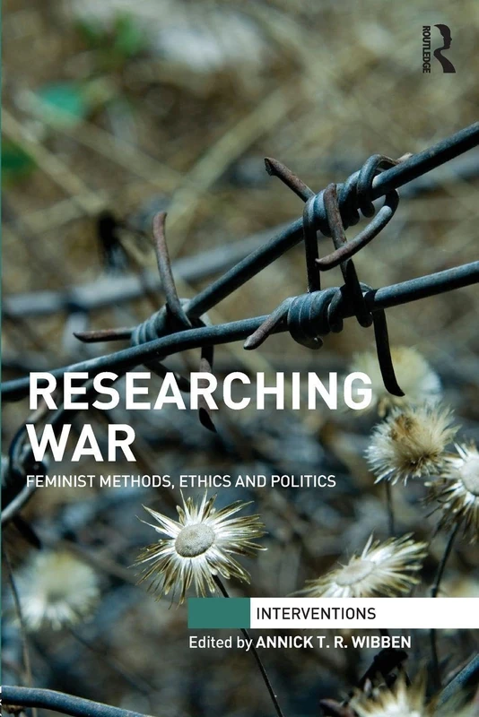 Researching War: Feminist Methods, Ethics and Politics (Interventions)