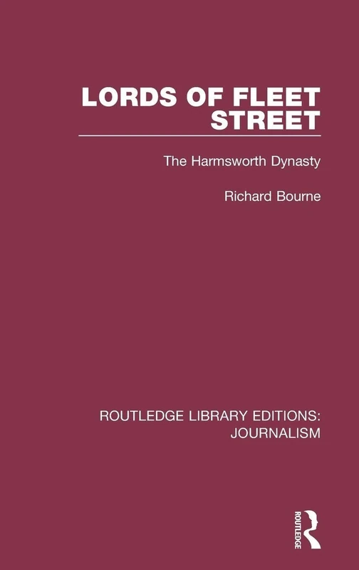 Lords of Fleet Street: The Harmsworth Dynasty (Routledge Library Editions: Journalism)
