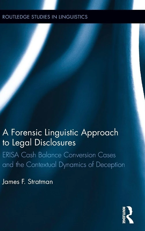 A Forensic Linguistic Approach to Legal Disclosures: ERISA Cash Balance Conversion Cases and the Contextual Dynamics of Deception (Routledge Studies in Linguistics)