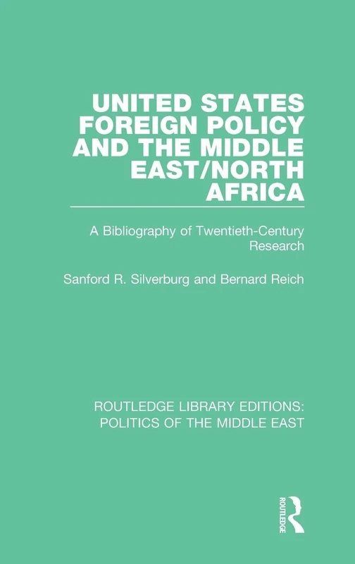 United States Foreign Policy and the Middle East/North Africa: A Bibliography of Twentieth-Century Research: 24 (Routledge Library Editions: Politics of the Middle East)