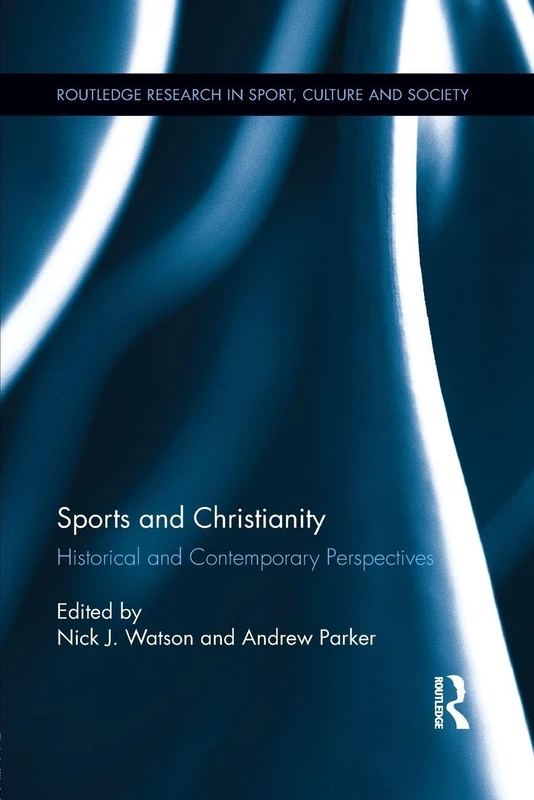 Sports and Christianity: Historical and Contemporary Perspectives (Routledge Research in Sport, Culture and Society)