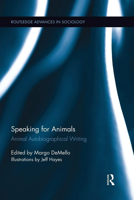 Speaking for Animals: Animal Autobiographical Writing (Routledge Advances in Sociology)