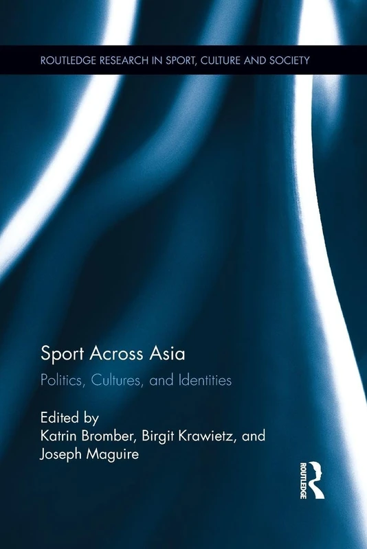 Sport Across Asia: Politics, Cultures, and Identities (Routledge Research in Sport, Culture and Society)